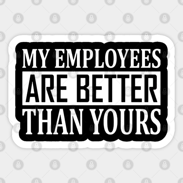 My Employees Are Better Than Yours Sticker by drawflatart9